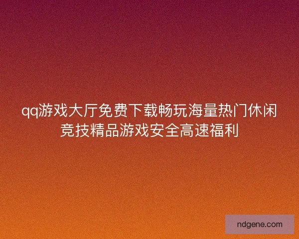 qq游戏大厅免费下载畅玩海量热门休闲竞技精品游戏安全高速福利 qq游戏大厅免费下载畅玩海量热门休闲竞技精品游戏安全高速福利